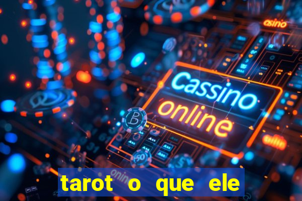 tarot o que ele sente por mim